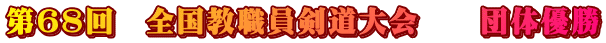 第６８回　全国教職員剣道大会　　団体優勝